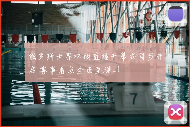 俄罗斯世界杯线直播开幕式同步开启 赛事看点全面呈现_1