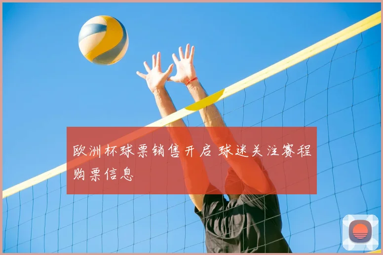 欧洲杯球票销售开启 球迷关注赛程购票信息